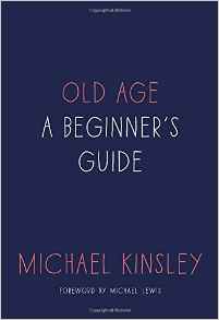 Michael Kinsley, Old Age: A Beginner's Guide (New York: Tim Duggan Books, 2016), 160pp.