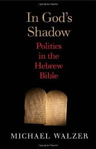 Michael Walzer, In God's Shadow; Politics in the Hebrew Bible (New Haven: Yale University Press, 2012), 232pp.