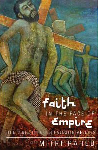 Mitri Raheb, Faith in the Face of Empire; The Bible Through Palestinian Eyes (Maryknoll: Orbis, 2014), 166pp.