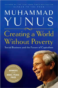 Muhammad Yunus, Creating a World Without Poverty; Social Business and the Future of Capitalism (New York: Public Affairs, 2007), 261pp.