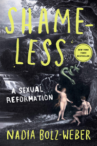 Nadia Bolz Weber, Shameless: A Sexual Reformation (New York: Convergent Books, 2019) 224pp.