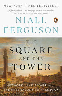 Niall Ferguson, The Square and the Tower: Networks and Power, from the Freemasons to Facebook (New York: Penguin Press, 2017), 592pp.