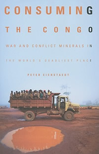 Peter Eichstaedt, Consuming the Congo; War and Conflict Minerals in The World's Deadliest Place