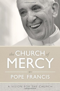 Pope Francis, The Church of Mercy; A Vision for the Church (Chicago: Loyola Press, 2014), 150pp.