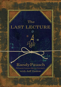 Randy Pausch, with Jeffrey Zaslow, The Last Lecture (New York: Hyperion, 2008), 206pp.
