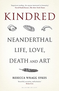 Rebecca Wragg Sykes, Kindred: Neanderthal Life, Love, Death and Art (New York: Bloomsbury, 2020), 400pp.