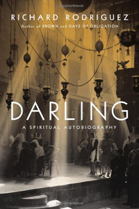 Richard Rodriguez, Darling; A Spiritual Autobiography (New York: Viking, 2013), 235pp.