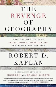 Robert D. Kaplan, The Revenge of Geography; What the Map Tells Us About Coming Conflicts and the Battle Against Fate (New York: Random, 2012), 407pp.