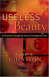 Robert Johnston - Useless Beauty; Ecclesiastes through the Lens of Contemporary Film