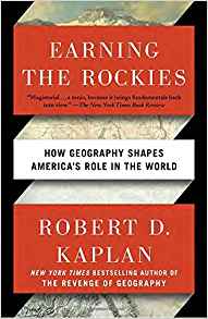 Robert D. Kaplan, Earning the Rockies; How Geography Shapes America's Role in the World (New York: Random House, 2017), 201pp.