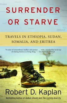 Robert Kaplan, Surrender or Starve; Travels in Ethiopia, Sudan, Somalia, and Eritrea