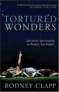 Rodney Clapp, Tortured Wonders; Christian Spirituality for People, Not Angels