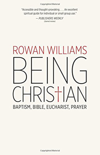 Rowan Williams, Being Christian: Baptism, Bible, Eucharist, Prayer (Grand Rapids: Eerdmans, 2014), 84pp.