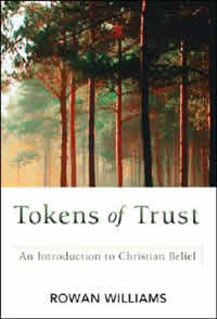 Rowan Williams, Tokens of Trust; An Introduction to Christian Belief (Louisville: Westminster John Knox Press, 2007), 161pp.