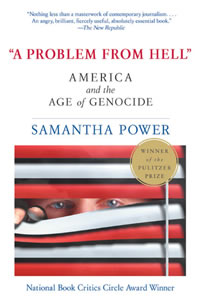 Samantha Power, A Problem From Hell; America and the Age of Genocide (New York: Harper Collins, 2002)