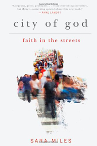 Sara Miles, City of God; Faith in the Streets (New York: Jericho Books, 2014), 205pp.