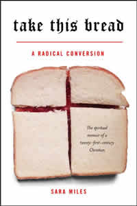 Sara Miles, Take this Bread; A Radical Conversion (New York: Ballantine: 2007), 283pp.