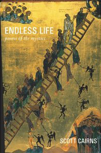 Scott Cairns, Endless Life; Poems of the Mystics (Brewster, MA: Paraclete Press, 2007, 2014), 142pp.