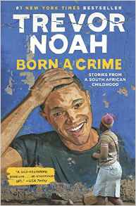 Trevor Noah, Born a Crime: Stories from a South African Childhood (New York: Random House, 2016), 304pp.