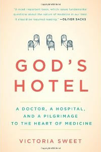 Victoria Sweet, God's Hotel; A Doctor, A Hospital, and a Pilgrimage to the Heart of Medicine (New York: Riverhead Books, 2012), 372pp.