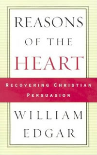 William Edgar, Reasons of the Heart; Recovering Christian Persuasion (Phillipsburg, New Jersey: P&R Publishing Company, 1996, 2003), 128pp.