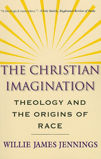 Willie James Jennings, The Christian Imagination: Theology and the Origins of Race (New Haven, Yale University Press, 2010), 366pp.